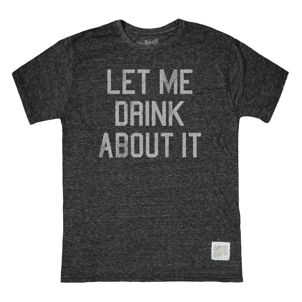 BLACK LET ME DRINK ABOUT IT TEE
